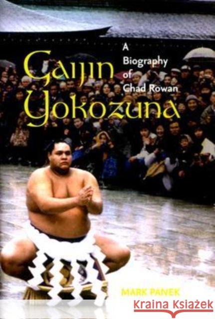 Gaijin Yokozuna: A Biography of Chad Rowan Panek, Mark 9780824829414 University of Hawaii Press