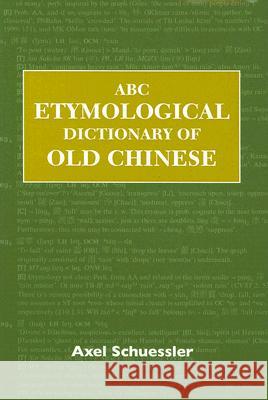 ABC Etymological Dictionary of Old Chinese Axel Schuessler 9780824829759 University of Hawaii Press