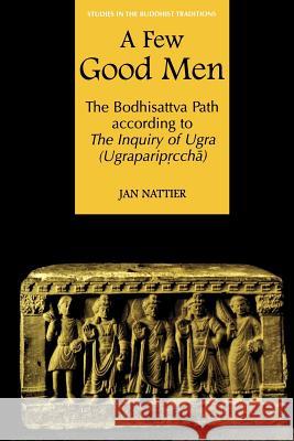 A Few Good Men: The Bodhisattva Path According to the Inquiry of Ugra (Ugraparipṛcchā) Nattier, Jan 9780824830038 University of Hawaii Press