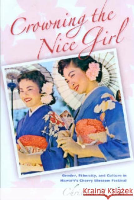 Crowning the Nice Girl: Gender, Ethnicity, and Culture in Hawai'i's Cherry Blossom Festival Yano, Christine R. 9780824830076 University of Hawaii Press