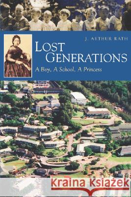 Lost Generations: A Boy, a School, a Princess J. Arthur Rath 9780824830106 University of Hawaii Press