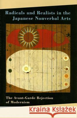 Radicals and Realists in the Japanese Nonverbal Arts: The Avant-Garde Rejection of Modernism Havens, Thomas R. H. 9780824830113 University of Hawaii Press