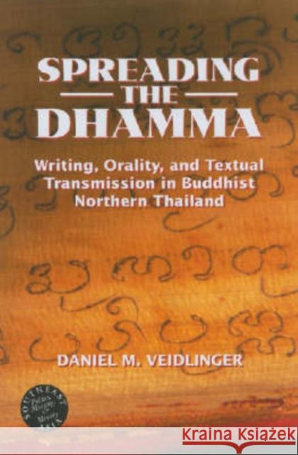 Spreading the Dhamma: Writing, Orality, and Textual Transmission in Buddhist Northern Thailand Veidlinger, Daniel 9780824830243