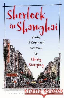 Sherlock in Shanghai: Stories of Crime and Detection by Cheng Xiaoqing Xiaoqing Cheng Timothy C. Wong 9780824830342