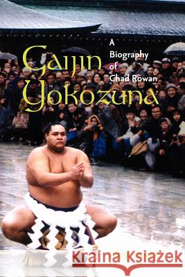 Gaijin Yokozuna: A Biography of Chad Rowan Panek, Mark 9780824830434 University of Hawaii Press