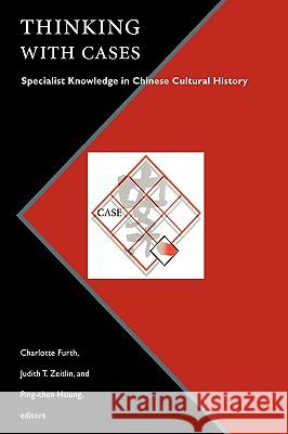 Thinking with Cases: Specialist Knowledge in Chinese Cultural History Furth, Charlotte 9780824830496 University of Hawaii Press