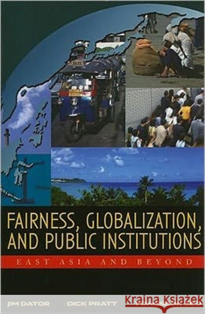 Fairness, Globalization, and Public Institutions: East Asia and Beyond Dator, Jim 9780824830557 University of Hawaii Press
