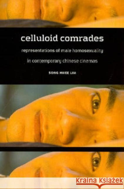 Celluloid Comrades: Representations of Male Homosexuality in Contemporary Chinese Cinemas Song Hwee Lim 9780824830779