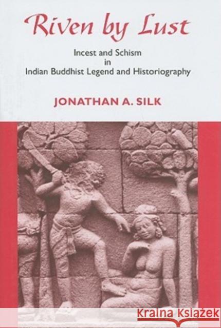 Riven by Lust: Incest and Schism in Indian Buddhist Legend and Historiography Silk, Jonathan A. 9780824830908