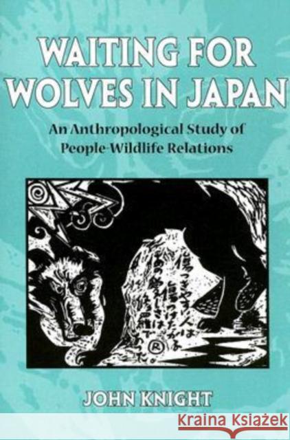 Waiting for Wolves in Japan: An Anthropological Study of People-Wildlife Relations Knight, John 9780824830960