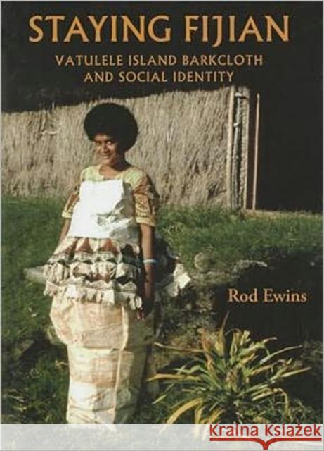 Staying Fijian: Vatulele Island Barkcloth and Social Identity Ewins, Rod 9780824831127 University of Hawaii Press