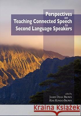 Perspectives on Teaching Connected Speech to Second Language Speakers James Dean Brown, Kimi Kondo-Brown 9780824831363