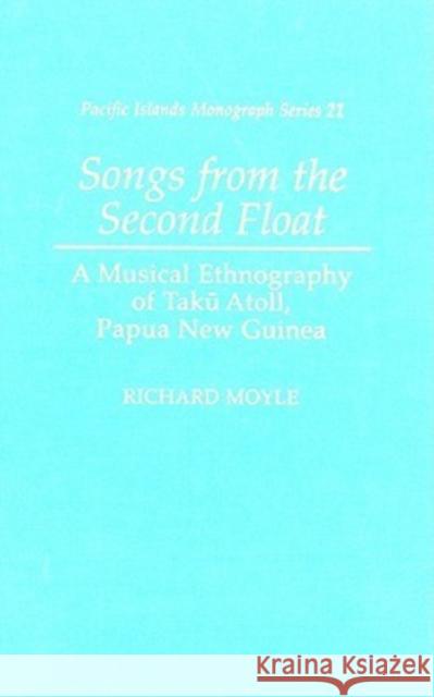 Songs from the Second Float: A Musical Ethnography of Taku Atoll, Papua New Guinea Moyle, Richard 9780824831752 University of Hawaii Press