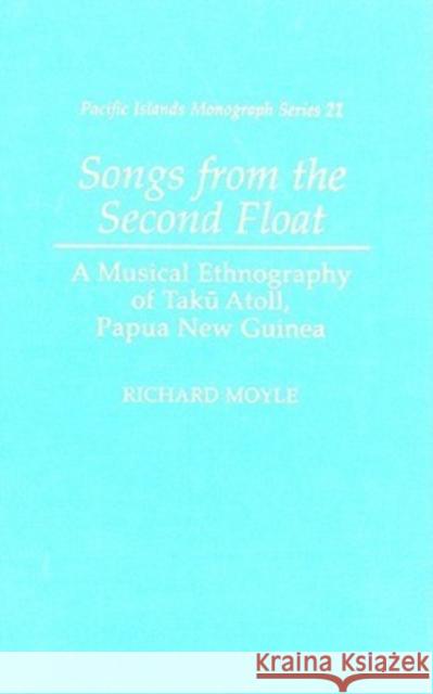 Songs from the Second Float: A Musical Ethnography of Taku Atoll, Papua New Guinea Moyle, Richard 9780824831752 University of Hawaii Press