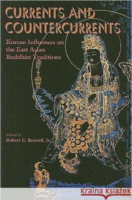 Currents and Countercurrents: Korean Influences on the East Asian Buddhist Traditions Buswell, Robert E. 9780824831790 University of Hawaii Press