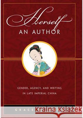 Herself an Author: Gender, Agency, and Writing in Late Imperial China Fong, Grace S. 9780824831868 University of Hawaii Press