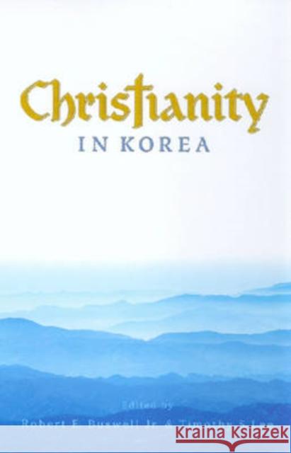 Christianity in Korea Robert E., Jr. Buswell Timothy S. Lee 9780824832063 University of Hawaii Press