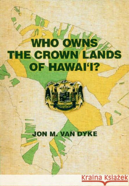 Who Owns the Crown Lands of Hawai'i? Jon M. Dyke Jon M. Va 9780824832100 University of Hawaii Press