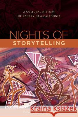 Nights of Storytelling: A Cultural History of Kanaky-New Caledonia Raylene L. Ramsay 9780824832223 University of Hawaii Press