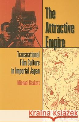 The Attractive Empire: Transnational Film Culture in Imperial Japan Baskett, Michael 9780824832230
