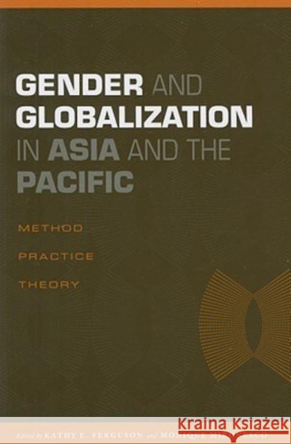 Gender and Globalization in Asia and the Pacific: Method, Practice, Theory Ferguson, Kathy E. 9780824832414 University of Hawaii Press