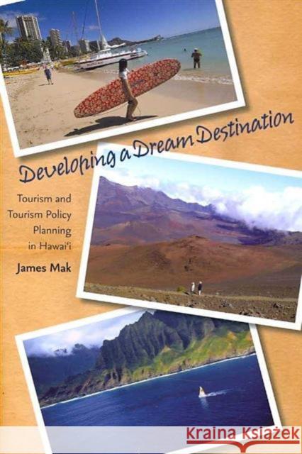 Developing a Dream Destination: Tourism and Tourism Policy Planning in Hawaii Mak, James 9780824832438 University of Hawaii Press