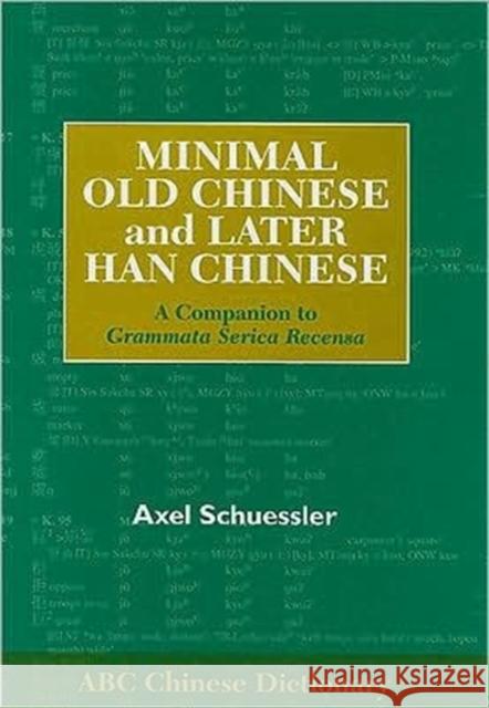 Minimal Old Chinese and Later Han Chinese: A Companion to Grammata Serica Recensa Schuessler, Axel 9780824832643 University of Hawaii Press