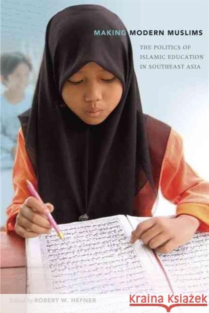 Making Modern Muslims: The Politics of Islamic Education in Southeast Asia Hefner, Robert W. 9780824832803 University of Hawaii Press