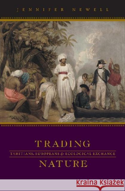 Trading Nature: Tahitians, Europeans, and Ecological Exchange Newell, Jennifer 9780824832810 University of Hawaii Press