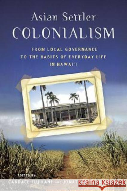 Asian Settler Colonialism: From Local Governance to the Habits of Everyday Life in Hawaii Okamura, Jonathan Y. 9780824833008