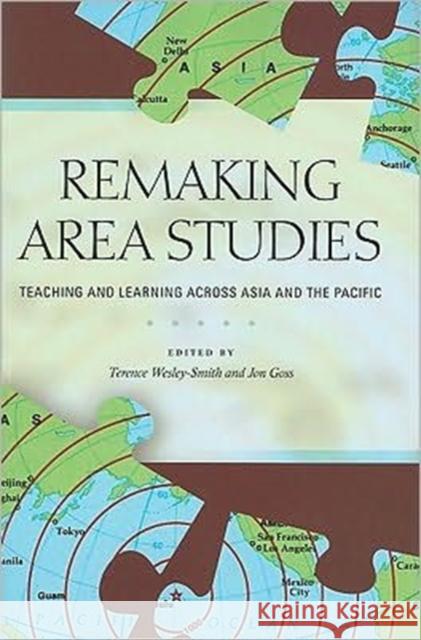 Remaking Area Studies: Teaching and Learning Across Asia and the Pacific Wesley-Smith, Terence 9780824833213