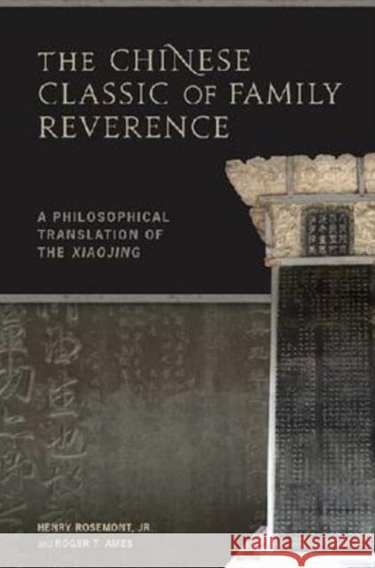 The Chinese Classic of Family Reverence : A Philosophical Translation of the Xiaojing Henry Rosemont Roger T. Ames 9780824833480