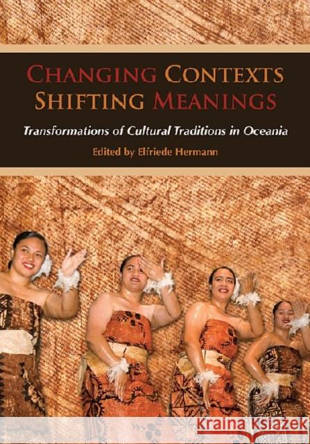 Changing Contexts, Shifting Meanings: Transformations of Cultural Traditions in Oceania Hermann, Elfriede 9780824833664 University of Hawai'i Press