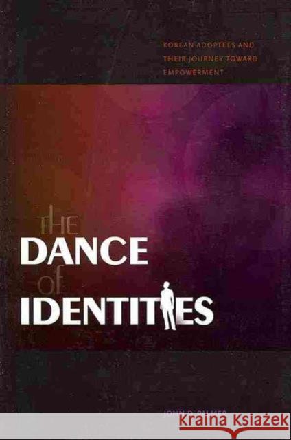 The Dance of Identities: Korean Adoptees and Their Journey Toward Empowerment Palmer, John D. 9780824833718