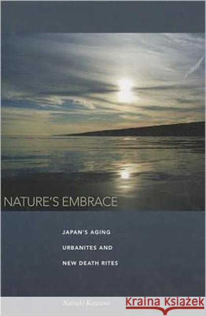 Nature's Embrace: Japan's Aging Urbanites and New Death Rites Kawano, Satsuki 9780824833725