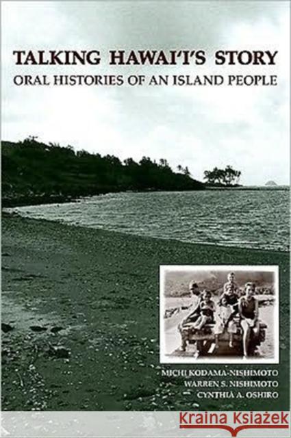 Talking Hawaii's Story: Oral Histories of an Island People Michi Kodama-Nishimoto Warren S. Nishimoto Cynthia A. Oshiro 9780824833909 University of Hawaii Press