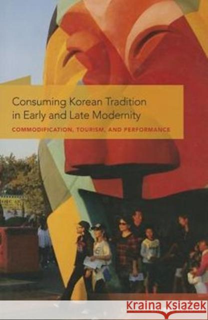 Consuming Korean Tradition in Early and Late Modernity: Commodification, Tourism, and Performance Kendall, Laurel 9780824833930 University of Hawaii Press