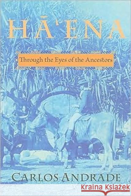 Hā'ena: Through the Eyes of the Ancestors Andrade, Carlos 9780824834104 University of Hawaii Press