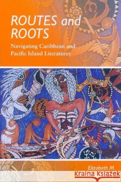 Routes and Roots: Navigating Caribbean and Pacific Island Literatures Deloughrey, Elizabeth 9780824834722