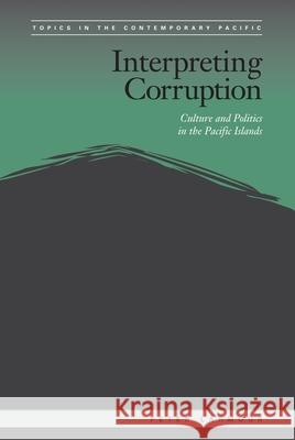 Interpreting Corruption: Culture and Politics in the Pacific Islands Larmour, Peter 9780824835149 University of Hawaii Press