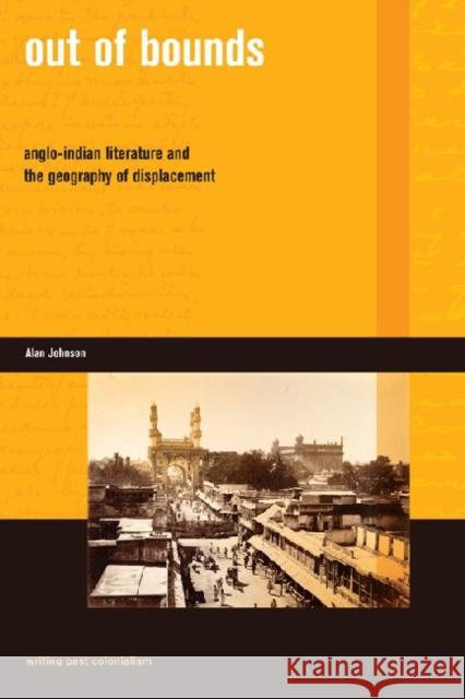 Out of Bounds: Anglo-Indian Literature and the Geography of Displacement Johnson, Alan G. 9780824835217 University of Hawaii Press