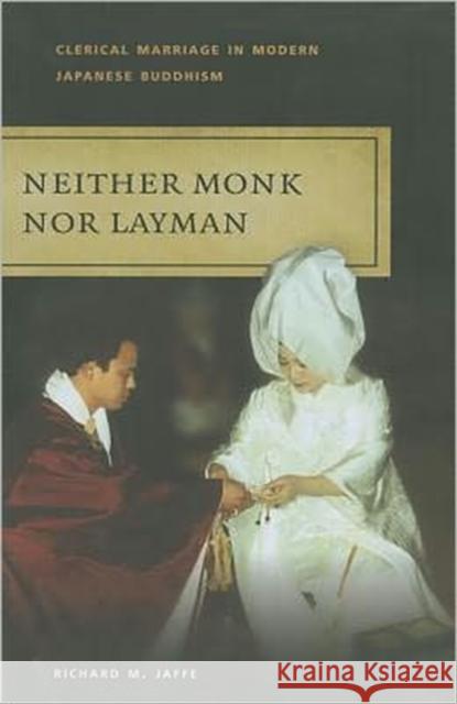 Neither Monk Nor Layman: Clerical Marriage in Modern Japanese Buddhism Jaffe, Richard M. 9780824835279 University of Hawaii Press