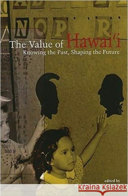 The Value of Hawai'i: Knowing the Past, Shaping the Future Howes, Craig 9780824835293 Published for the Biographical Research Cente