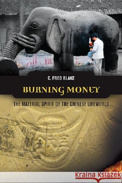 Burning Money: The Material Spirit of the Chinese Lifeworld Blake, C. Fred 9780824835323 University of Hawai'i Press