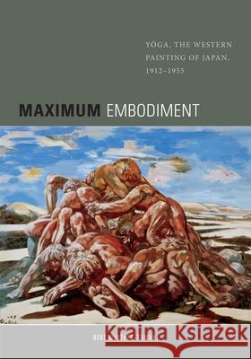 Maximum Embodiment: Yoga, the Western Painting of Japan, 1912-1955 Winther-Tamaki, Bert 9780824835378 University of Hawaii Press
