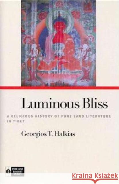 Luminous Bliss: A Religious History of Pure Land Literature in Tibet Halkias, Georgios T. 9780824835903 0