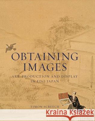 Obtaining Images: Art, Production, and Display in EDO Japan Screech, Timon 9780824836139