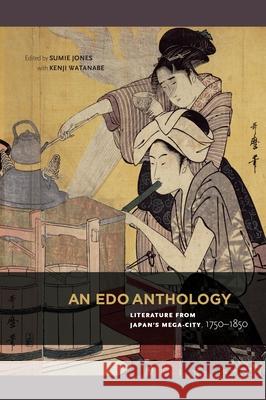An EDO Anthology: Literature from Japan's Mega-City, 1750-1850 Jones, Sumie 9780824836290 University of Hawaii Press
