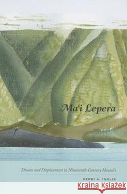 Ma'i Lepera: Disease and Displacement in Nineteenth-Century Hawai'i Inglis, Kerri A. 9780824836351 University of Hawaii Press
