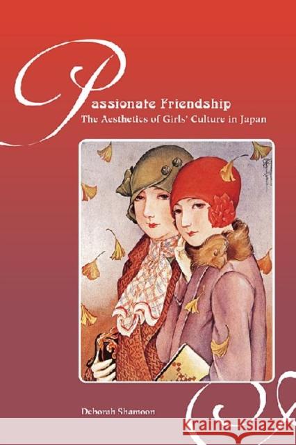 Passionate Friendship: The Aesthetics of Girl's Culture in Japan Shamoon, Deborah M. 9780824836382